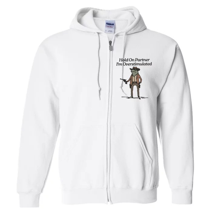 Hold On Partner IM Overstimulated Cowboy Frog Funny Full Zip Hoodie