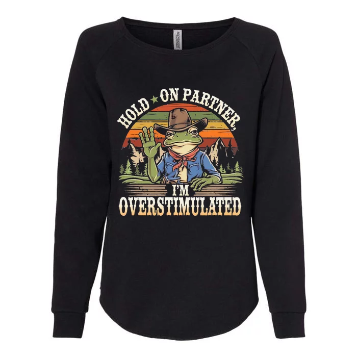 Hold On Partner IM Overstimulated Funny Quote Womens California Wash Sweatshirt