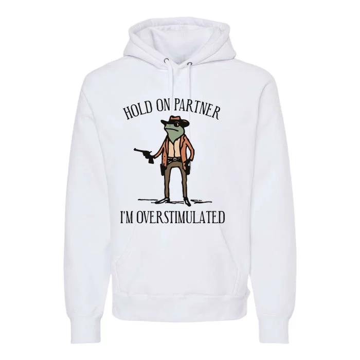 Hold On Partner IM Overstimulated Cowboy Frog Vintage Premium Hoodie