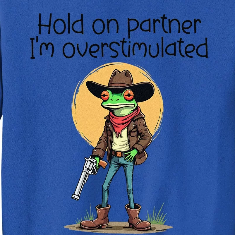 Hold On Partner IM Overstimulated Cow Frog Tall Sweatshirt