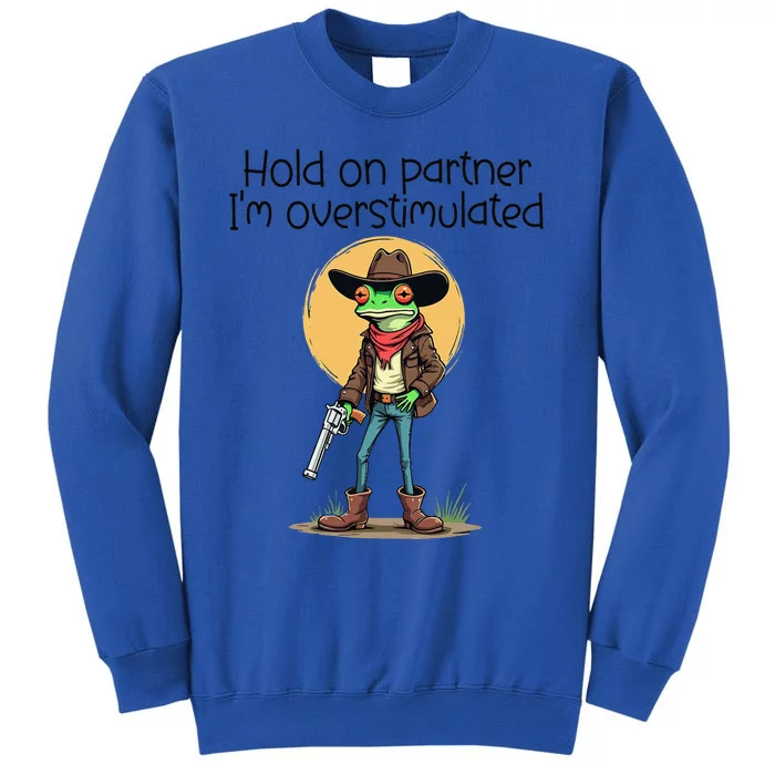 Hold On Partner IM Overstimulated Cow Frog Tall Sweatshirt