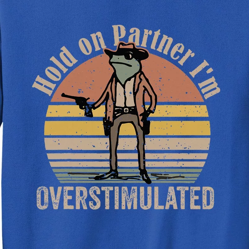 Hold On Partner IM Overstimulated Cowboy Frog Sweatshirt