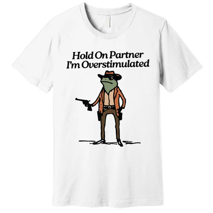 Hold On Partner IM Overstimulated Cowboy Frog Vintage Premium T-Shirt