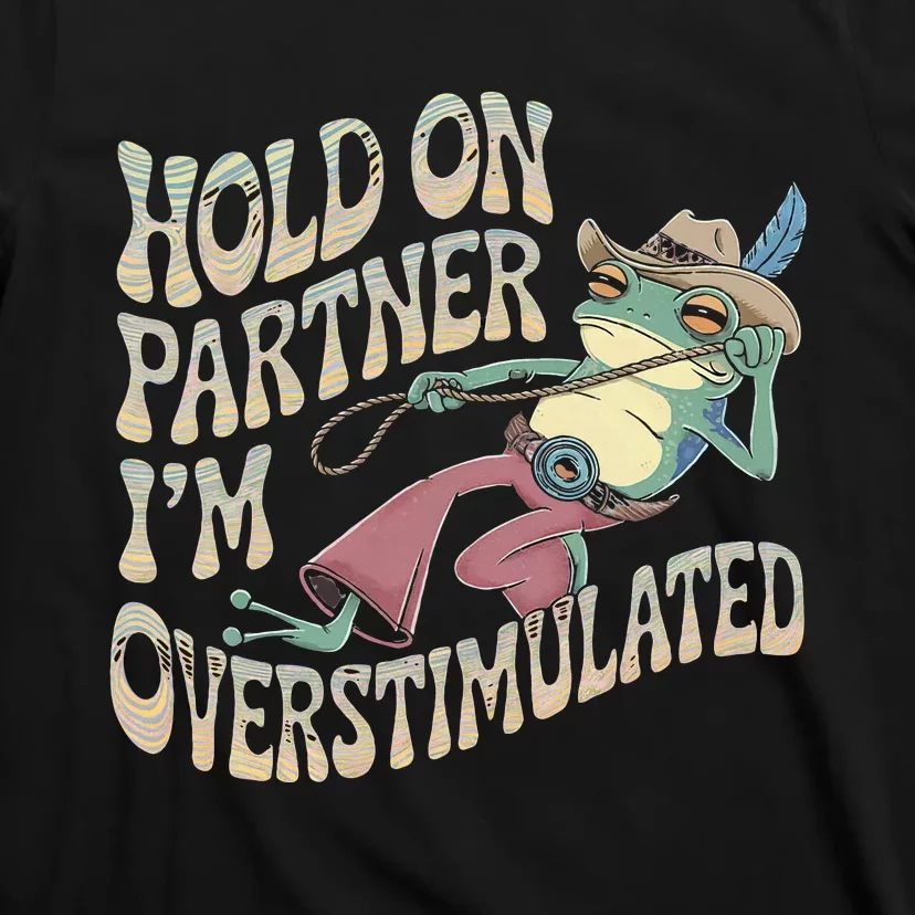 Hold On Partner Cowboy Frog IM Overstimulated T-Shirt