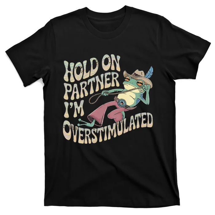 Hold On Partner Cowboy Frog IM Overstimulated T-Shirt