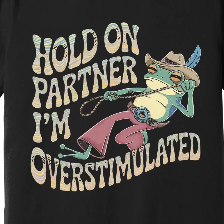 Hold On Partner Cowboy Frog IM Overstimulated Premium T-Shirt