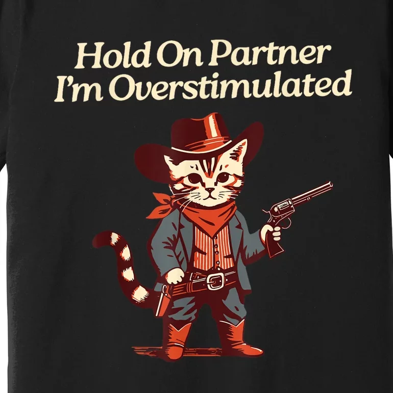 Hold On Partner IM Overstimulated Western Cat Cowboy Premium T-Shirt