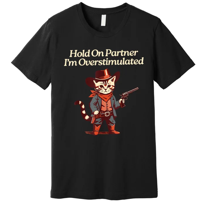 Hold On Partner IM Overstimulated Western Cat Cowboy Premium T-Shirt