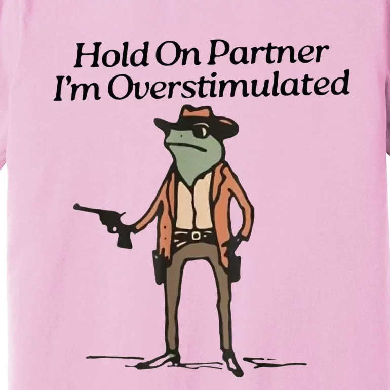 Hold On Partner IM Overstimulated Cowboy Frog Premium T-Shirt