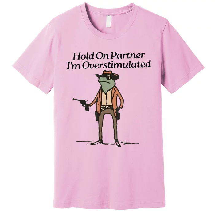 Hold On Partner IM Overstimulated Cowboy Frog Premium T-Shirt