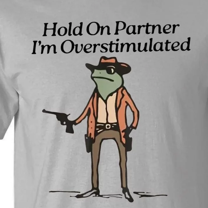 Hold On Partner IM Overstimulated Cowboy Frog Tall T-Shirt