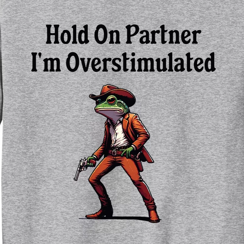 Hold On Partner IM Overstimulated Cow Frog Tall Sweatshirt