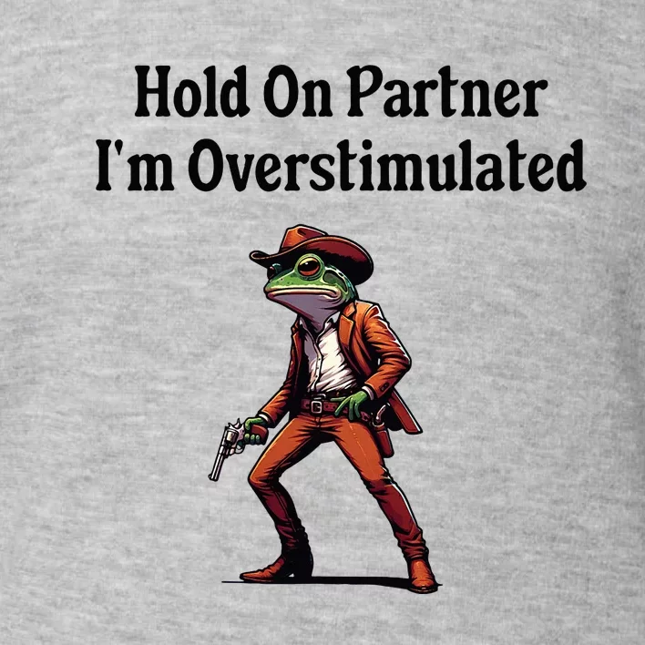 Hold On Partner IM Overstimulated Cow Frog Toddler Sweatshirt