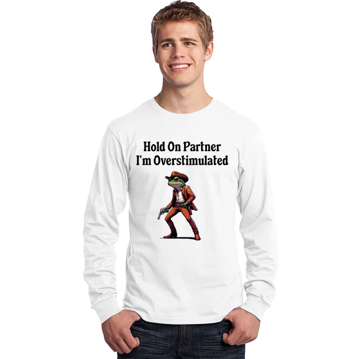 Hold On Partner IM Overstimulated Cowboy Frog Long Sleeve Shirt