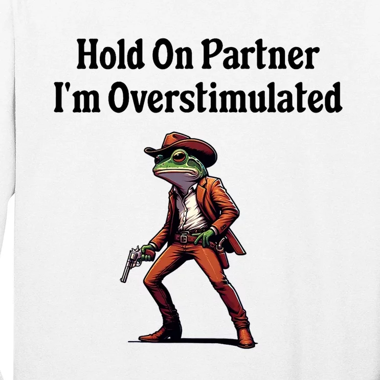 Hold On Partner IM Overstimulated Cowboy Frog Long Sleeve Shirt