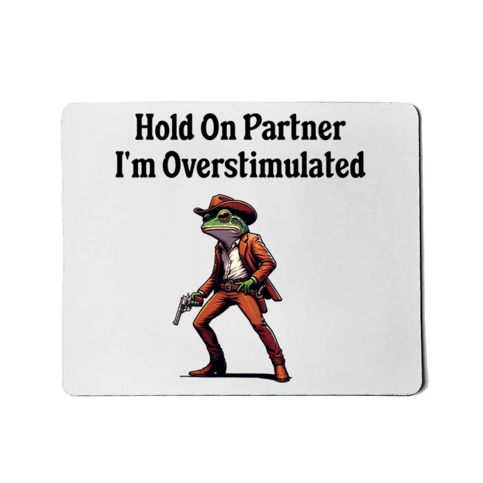 Hold On Partner IM Overstimulated Cowboy Frog Mousepad