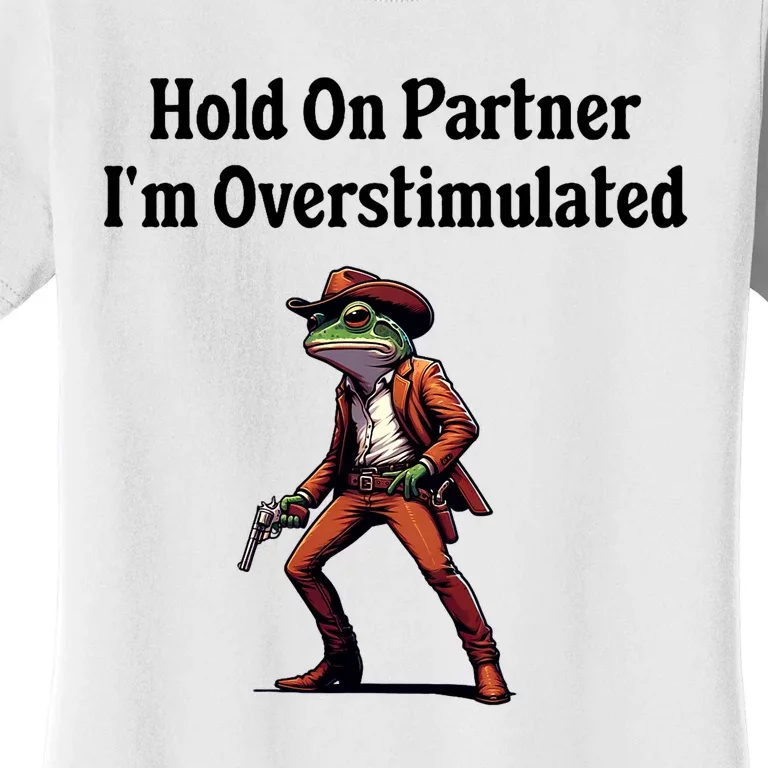 Hold On Partner IM Overstimulated Cowboy Frog Women's T-Shirt