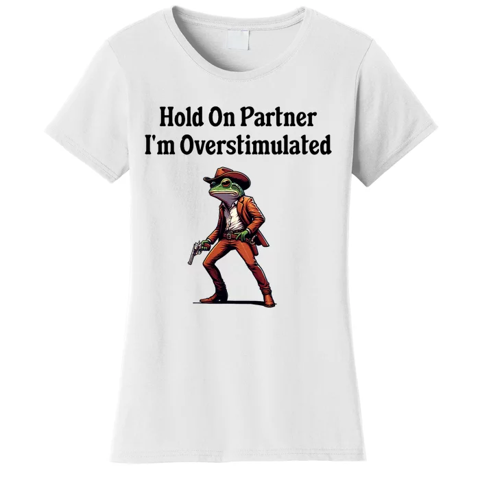 Hold On Partner IM Overstimulated Cowboy Frog Women's T-Shirt