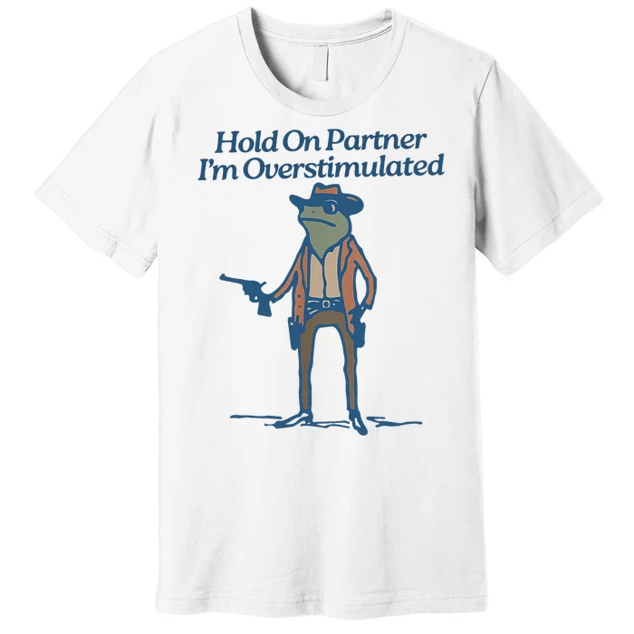 Hold On Partner IM Overstimulated Cowboy Frog Vintage Premium T-Shirt