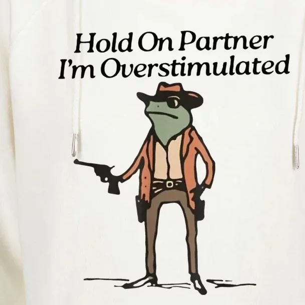 Hold On Partner IM Overstimulated Cowboy Frog Womens Funnel Neck Pullover Hood