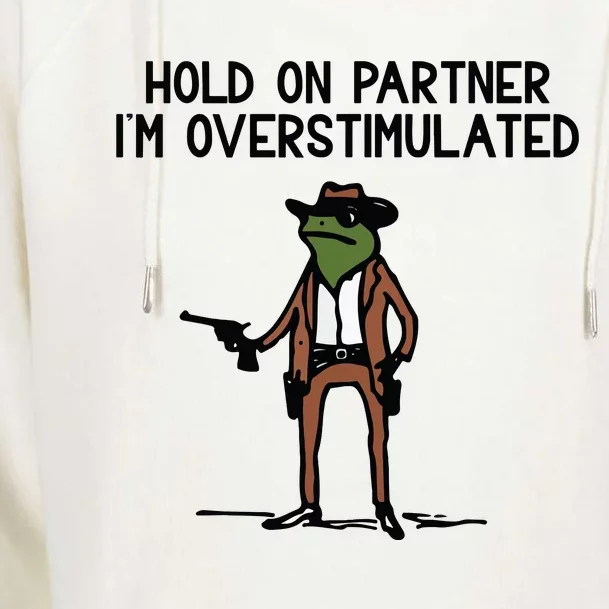 Hold On Partner IM Overstimulated Cowboy Frog Funny Womens Funnel Neck Pullover Hood