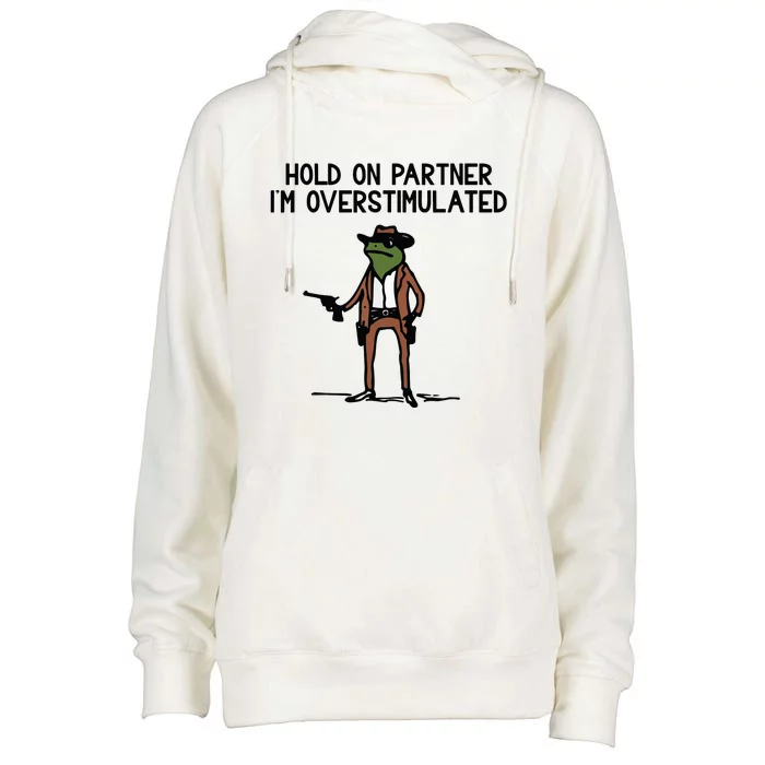 Hold On Partner IM Overstimulated Cowboy Frog Funny Womens Funnel Neck Pullover Hood