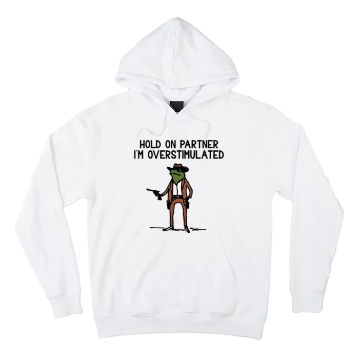 Hold On Partner IM Overstimulated Cowboy Frog Funny Hoodie