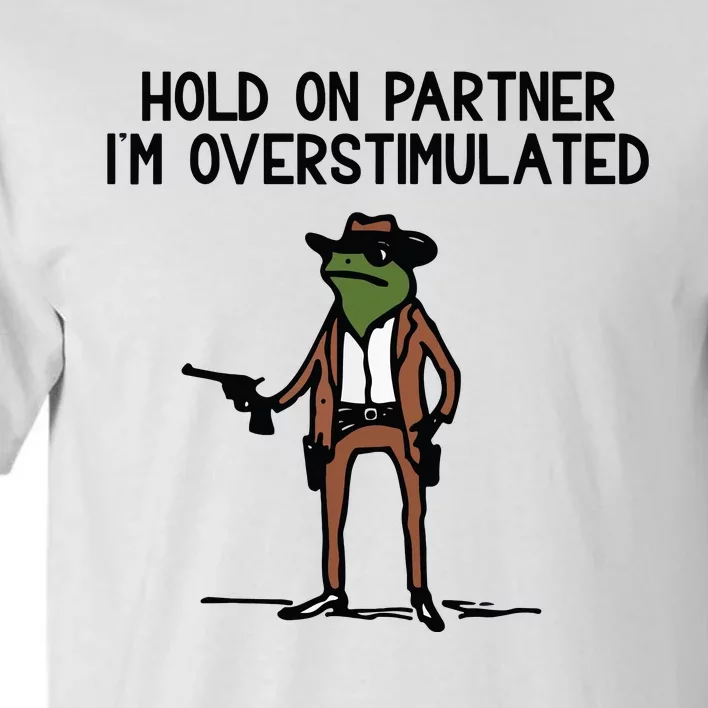 Hold On Partner IM Overstimulated Cowboy Frog Funny Tall T-Shirt