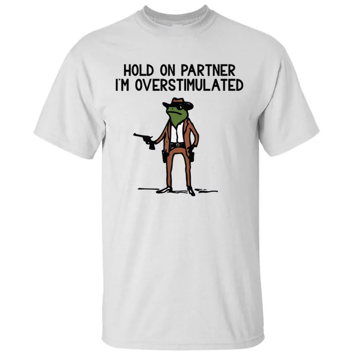 Hold On Partner IM Overstimulated Cowboy Frog Funny Tall T-Shirt