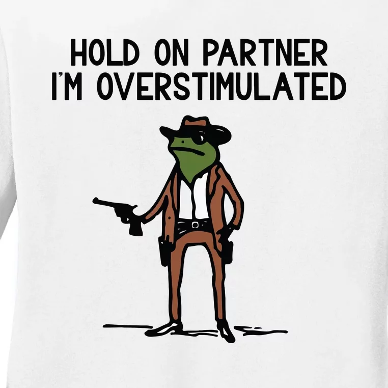 Hold On Partner IM Overstimulated Cowboy Frog Funny Ladies Long Sleeve Shirt