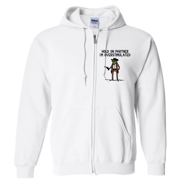 Hold On Partner IM Overstimulated Cowboy Frog Funny Full Zip Hoodie