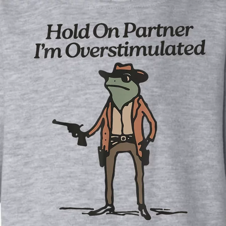 Hold On Partner IM Overstimulated Cowboy Frog Toddler Hoodie