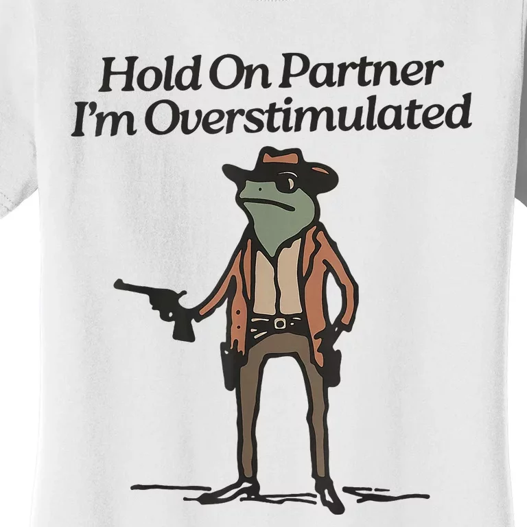 Hold On Partner IM Overstimulated Cowboy Frog Women's T-Shirt