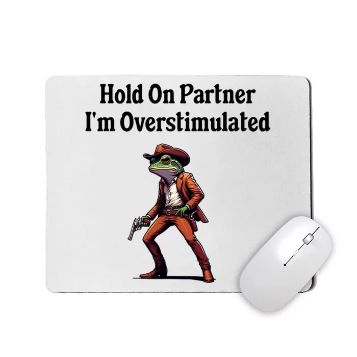 Hold On Partner IM Overstimulated Cowboy Frog Mousepad