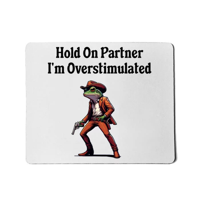 Hold On Partner IM Overstimulated Cowboy Frog Mousepad