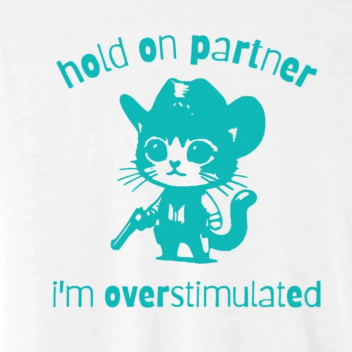 Hold On Partner Im Overstimulated Cat ChromaSoft Performance T-Shirt