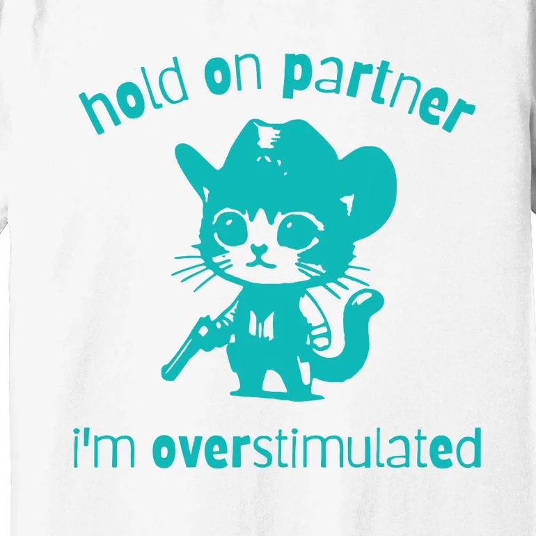 Hold On Partner Im Overstimulated Cat Premium T-Shirt