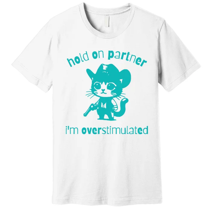 Hold On Partner Im Overstimulated Cat Premium T-Shirt