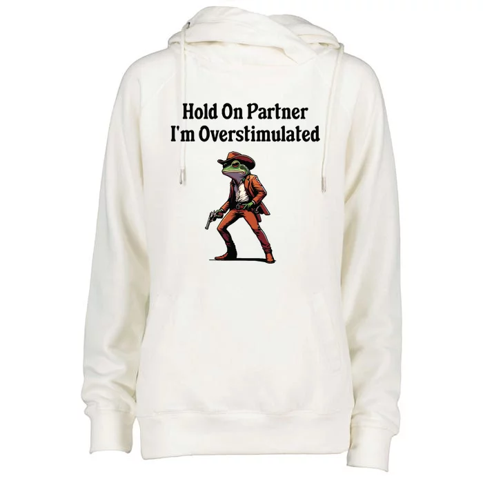 Hold On Partner Im Overstimulated Cowboy Frog Womens Funnel Neck Pullover Hood