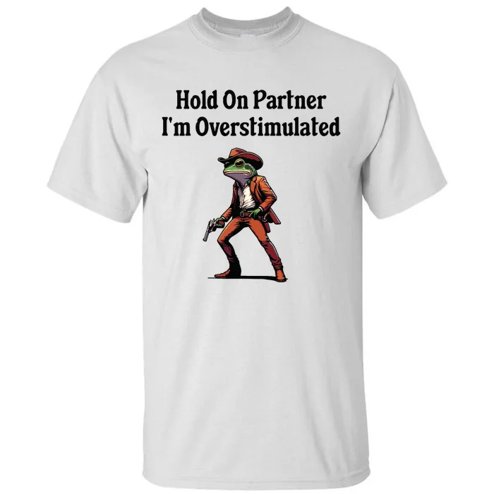 Hold On Partner Im Overstimulated Cowboy Frog Tall T-Shirt