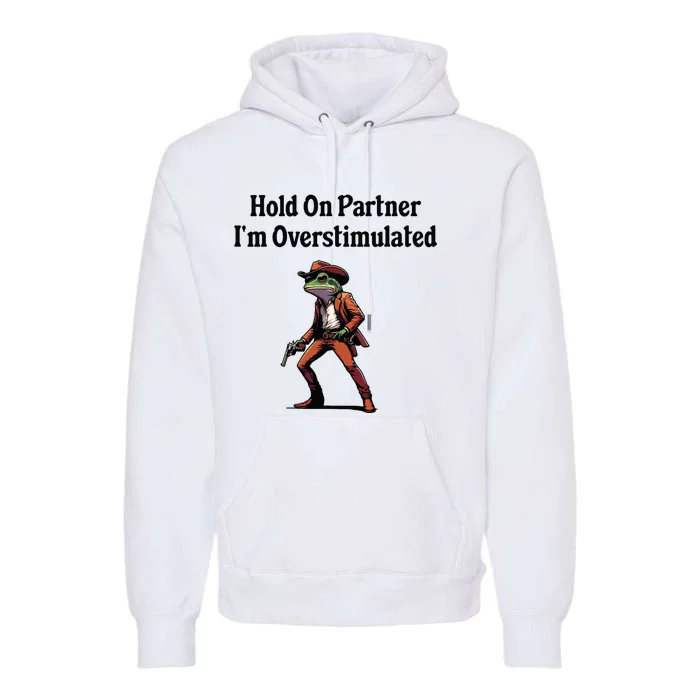 Hold On Partner Im Overstimulated Cowboy Frog Premium Hoodie