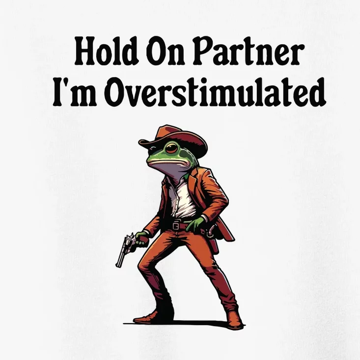 Hold On Partner Im Overstimulated Cowboy Frog Toddler T-Shirt