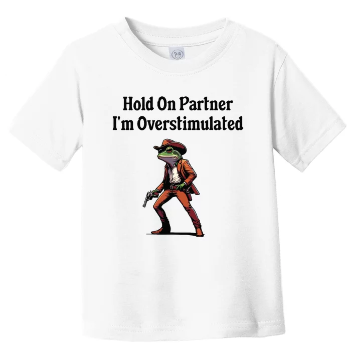 Hold On Partner Im Overstimulated Cowboy Frog Toddler T-Shirt