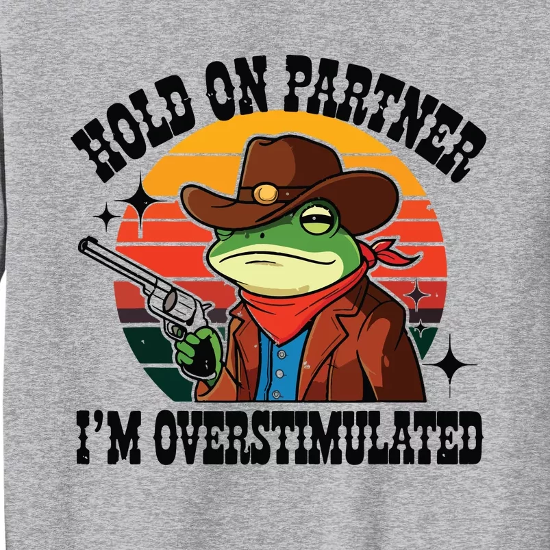 Hold On Partner Im Overstimulated Cowboy Frog Funny Tall Sweatshirt