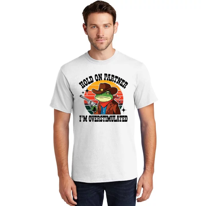 Hold On Partner Im Overstimulated Cowboy Frog Funny Tall T-Shirt