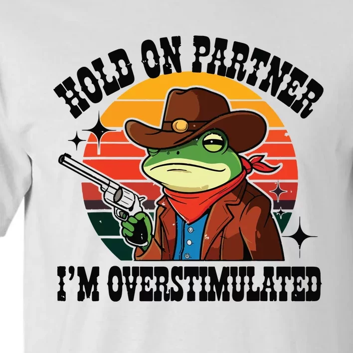 Hold On Partner Im Overstimulated Cowboy Frog Funny Tall T-Shirt