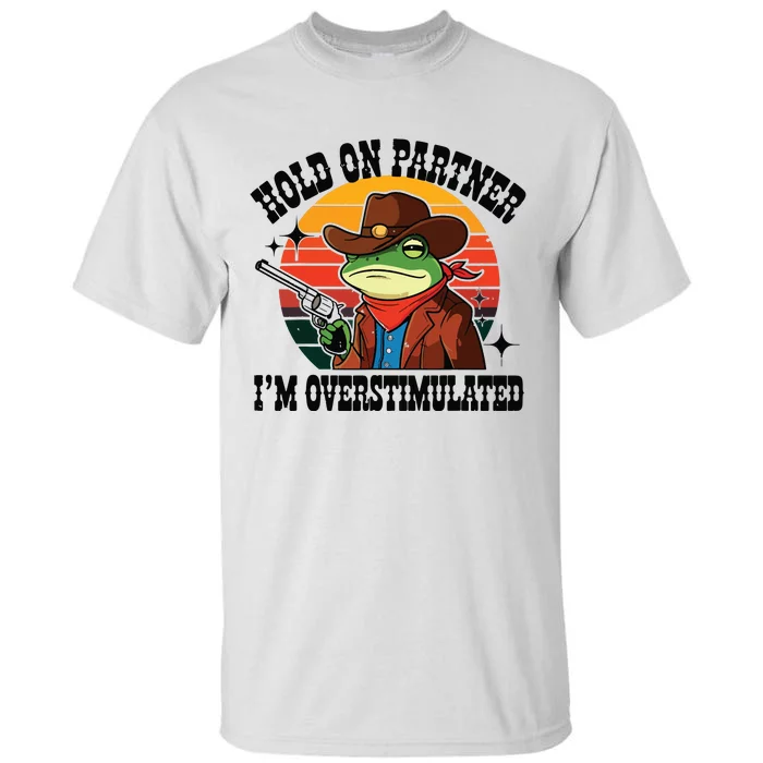 Hold On Partner Im Overstimulated Cowboy Frog Funny Tall T-Shirt