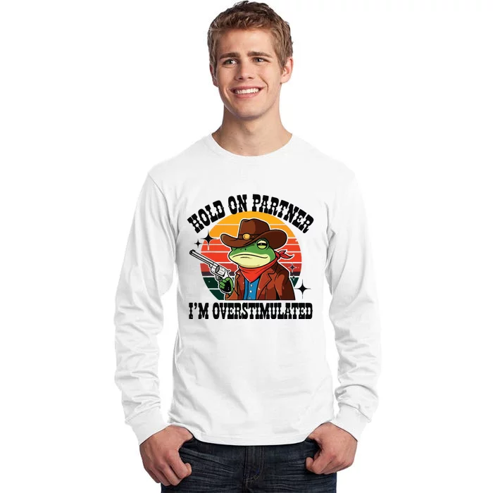 Hold On Partner Im Overstimulated Cowboy Frog Funny Tall Long Sleeve T-Shirt