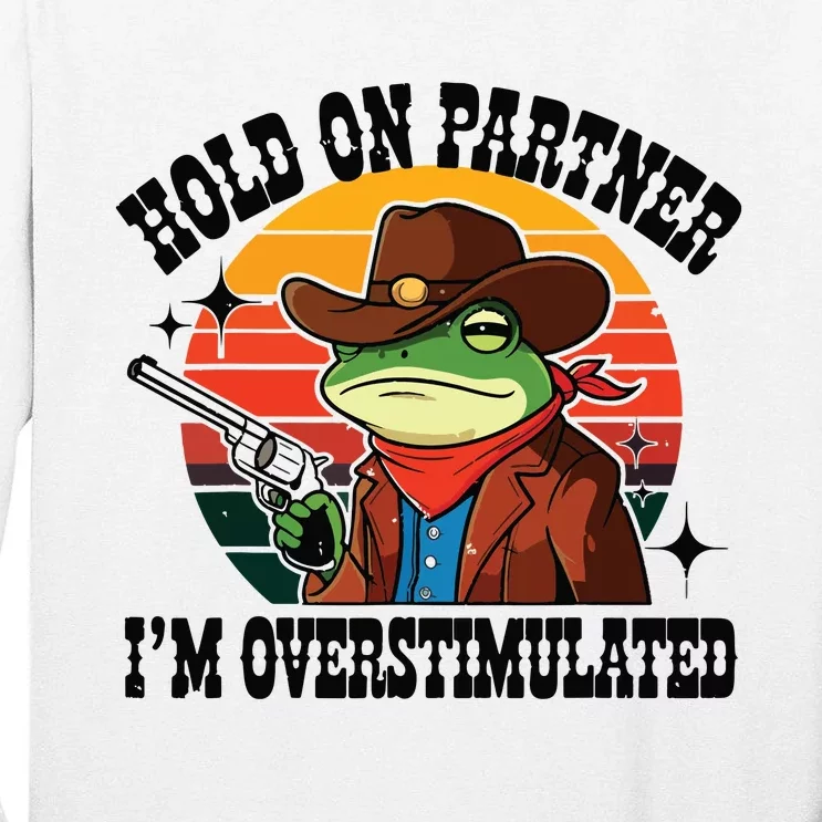 Hold On Partner Im Overstimulated Cowboy Frog Funny Tall Long Sleeve T-Shirt