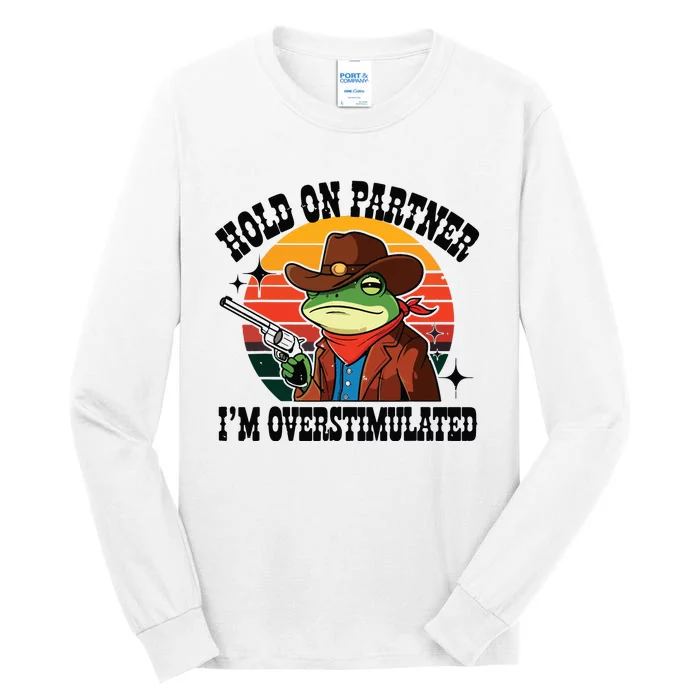 Hold On Partner Im Overstimulated Cowboy Frog Funny Tall Long Sleeve T-Shirt